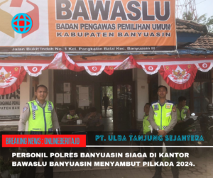 Polres Banyuasin Perkuat Penjagaan Anggota di Kantor Bawaslu Banyuasin